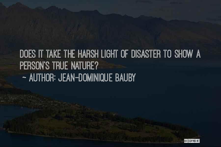 Jean-Dominique Bauby Quotes: Does It Take The Harsh Light Of Disaster To Show A Person's True Nature?