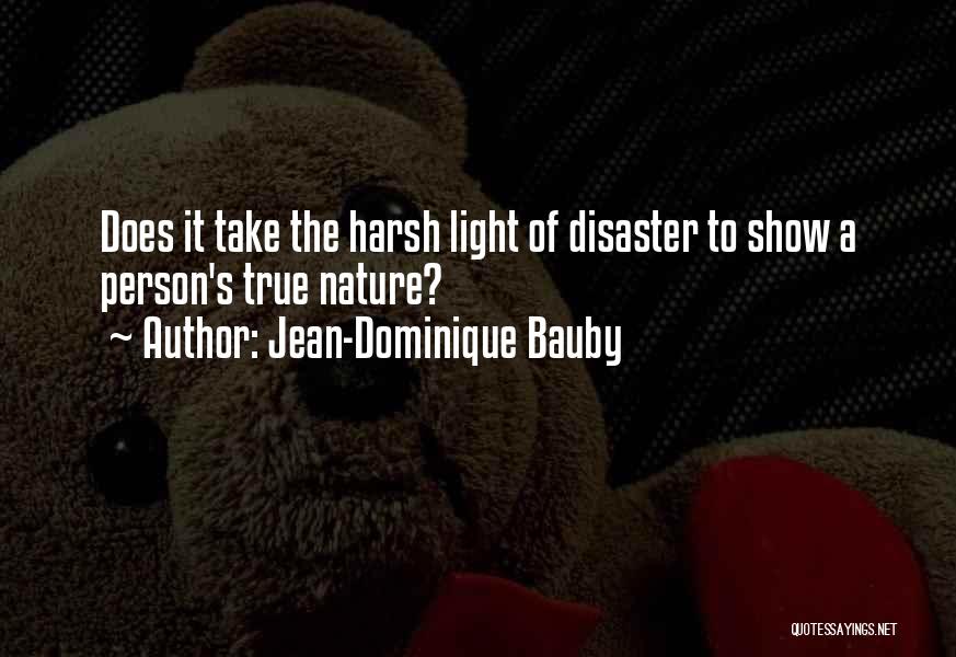 Jean-Dominique Bauby Quotes: Does It Take The Harsh Light Of Disaster To Show A Person's True Nature?