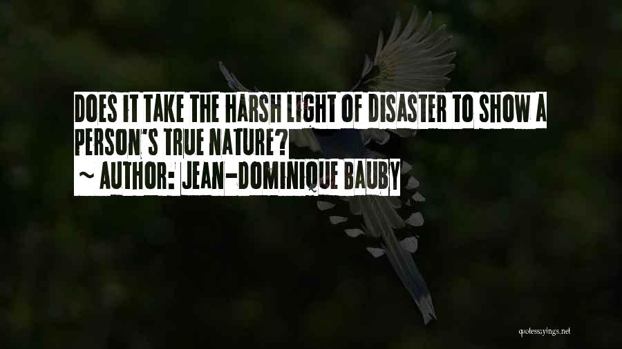 Jean-Dominique Bauby Quotes: Does It Take The Harsh Light Of Disaster To Show A Person's True Nature?