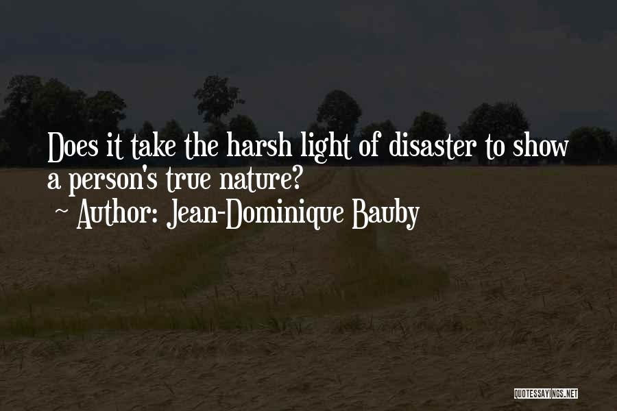 Jean-Dominique Bauby Quotes: Does It Take The Harsh Light Of Disaster To Show A Person's True Nature?