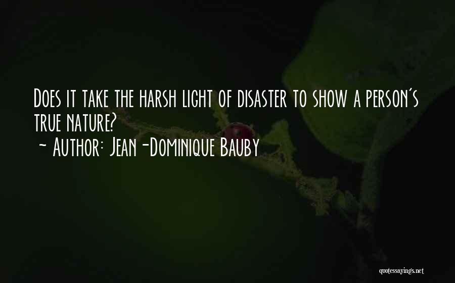 Jean-Dominique Bauby Quotes: Does It Take The Harsh Light Of Disaster To Show A Person's True Nature?