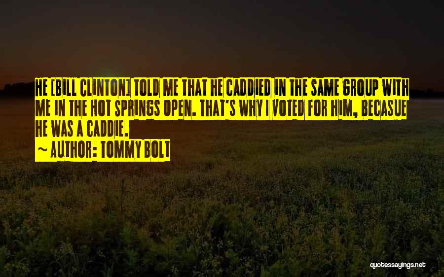 Tommy Bolt Quotes: He [bill Clinton] Told Me That He Caddied In The Same Group With Me In The Hot Springs Open. That's