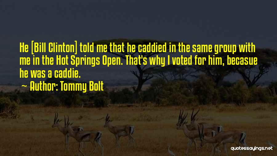 Tommy Bolt Quotes: He [bill Clinton] Told Me That He Caddied In The Same Group With Me In The Hot Springs Open. That's