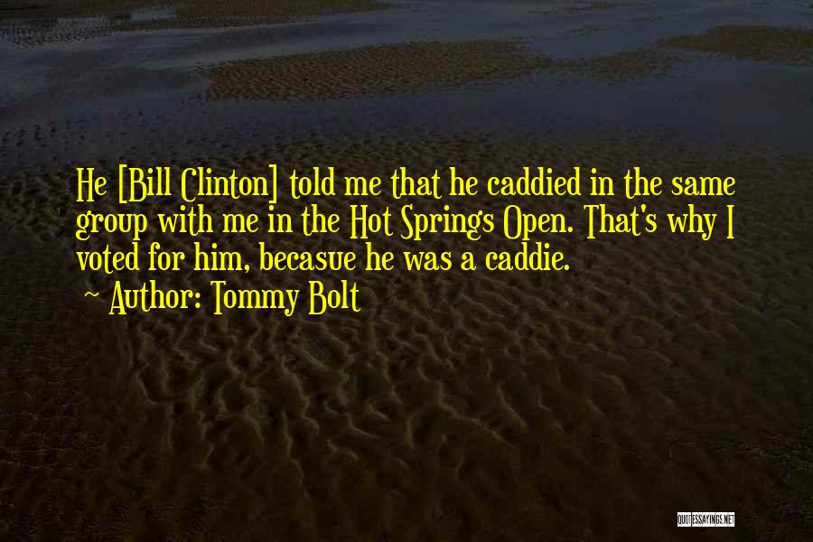 Tommy Bolt Quotes: He [bill Clinton] Told Me That He Caddied In The Same Group With Me In The Hot Springs Open. That's