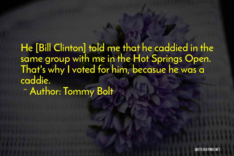 Tommy Bolt Quotes: He [bill Clinton] Told Me That He Caddied In The Same Group With Me In The Hot Springs Open. That's