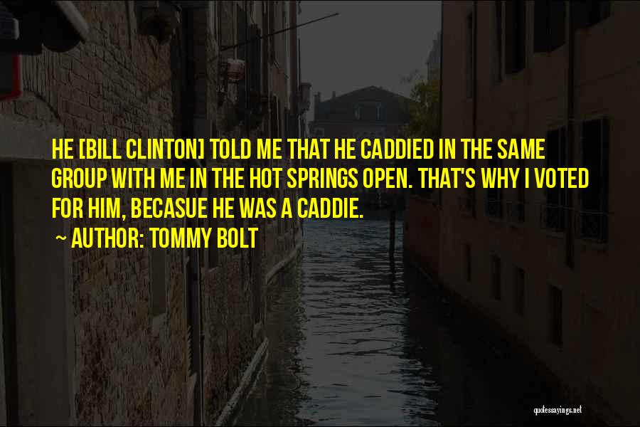 Tommy Bolt Quotes: He [bill Clinton] Told Me That He Caddied In The Same Group With Me In The Hot Springs Open. That's