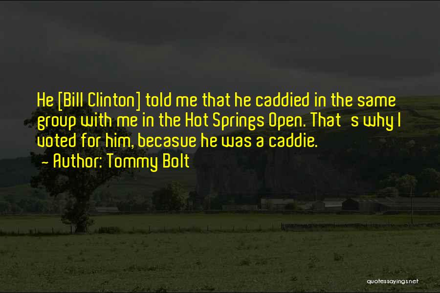 Tommy Bolt Quotes: He [bill Clinton] Told Me That He Caddied In The Same Group With Me In The Hot Springs Open. That's