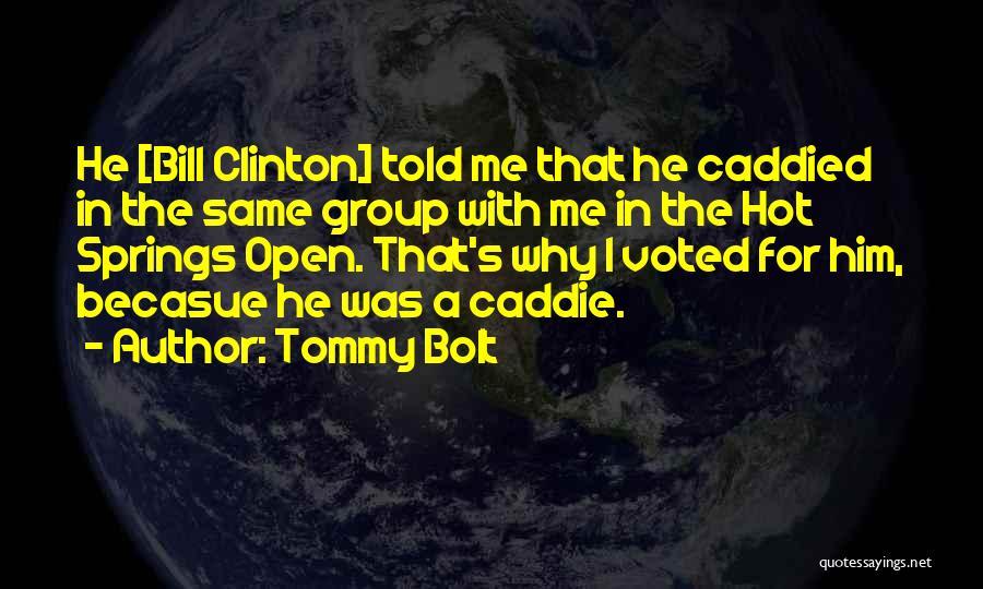 Tommy Bolt Quotes: He [bill Clinton] Told Me That He Caddied In The Same Group With Me In The Hot Springs Open. That's