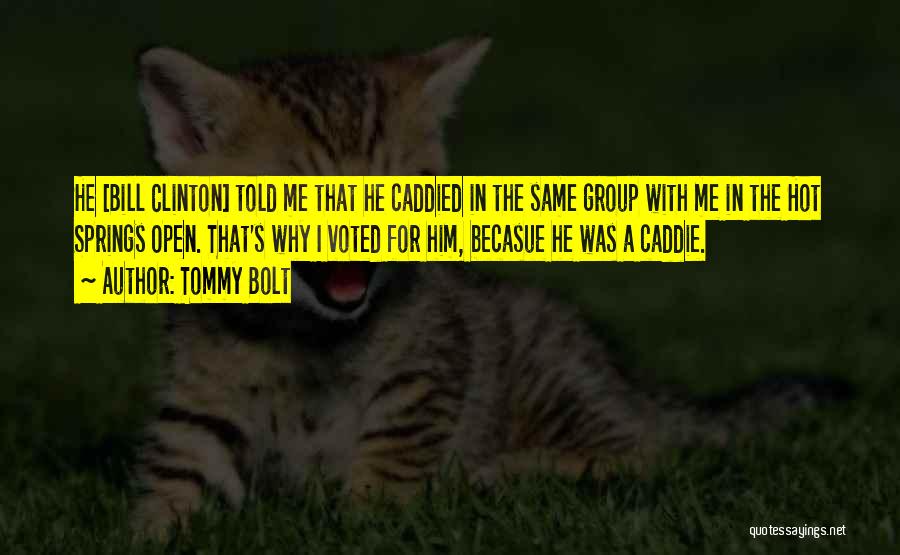 Tommy Bolt Quotes: He [bill Clinton] Told Me That He Caddied In The Same Group With Me In The Hot Springs Open. That's