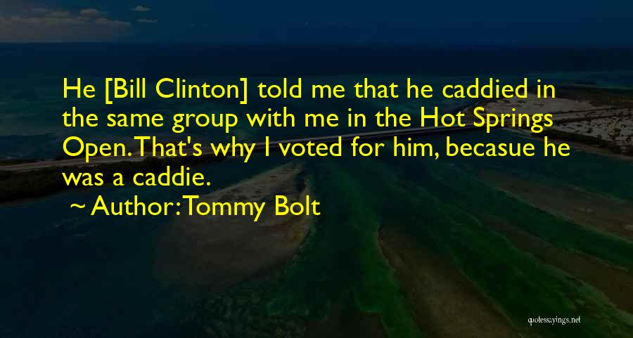 Tommy Bolt Quotes: He [bill Clinton] Told Me That He Caddied In The Same Group With Me In The Hot Springs Open. That's
