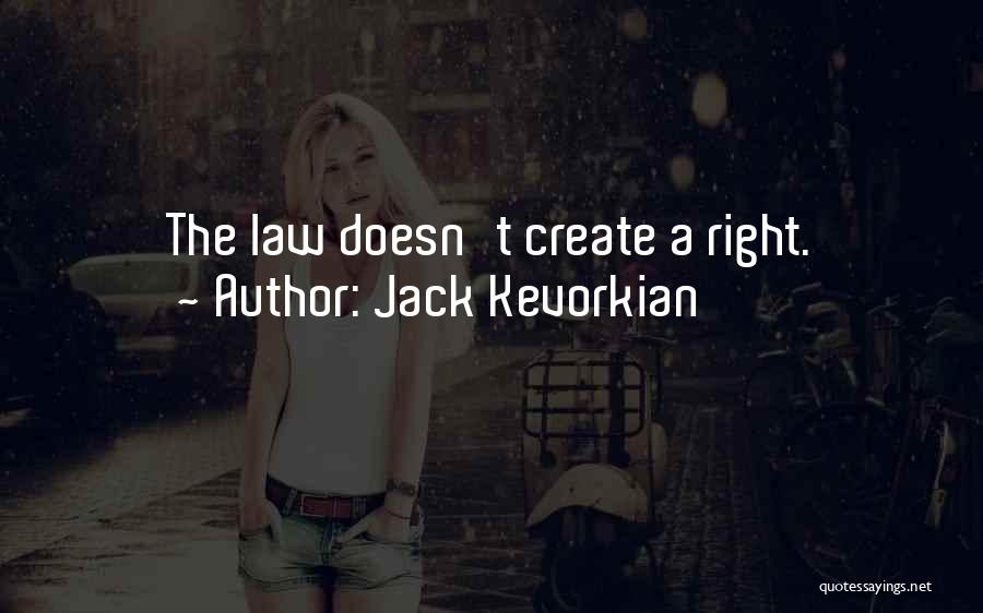 Jack Kevorkian Quotes: The Law Doesn't Create A Right.