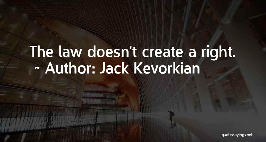 Jack Kevorkian Quotes: The Law Doesn't Create A Right.