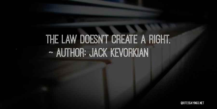 Jack Kevorkian Quotes: The Law Doesn't Create A Right.