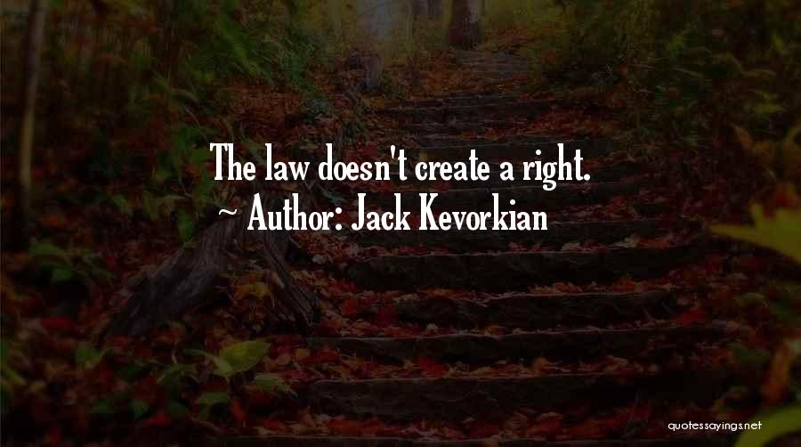 Jack Kevorkian Quotes: The Law Doesn't Create A Right.