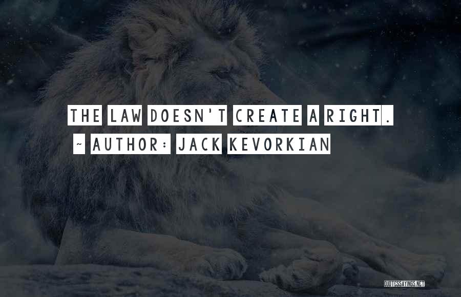 Jack Kevorkian Quotes: The Law Doesn't Create A Right.