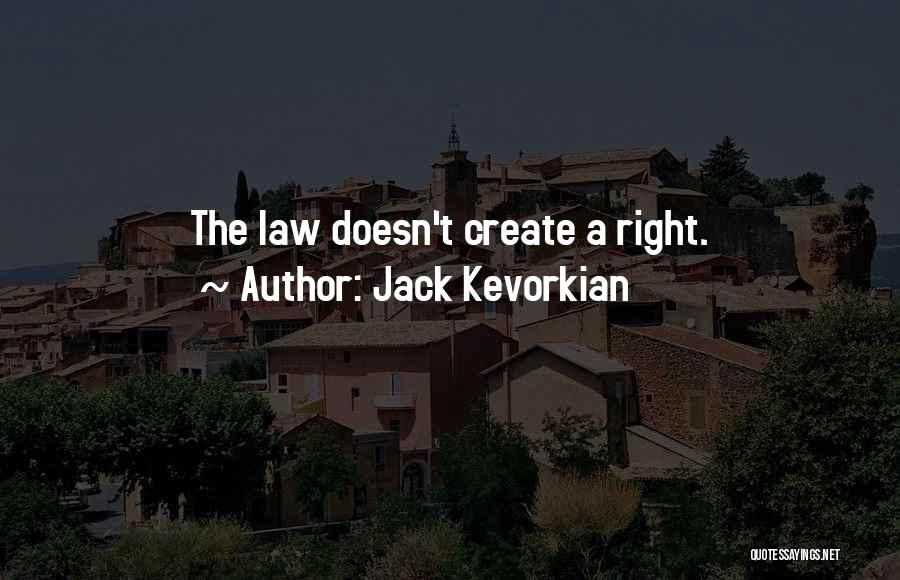 Jack Kevorkian Quotes: The Law Doesn't Create A Right.