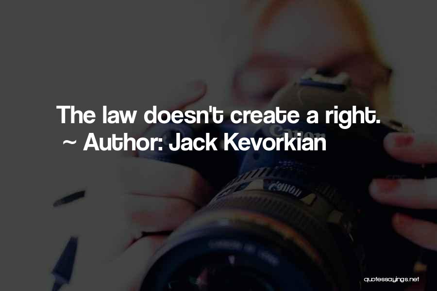 Jack Kevorkian Quotes: The Law Doesn't Create A Right.