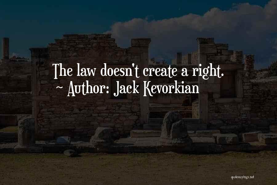 Jack Kevorkian Quotes: The Law Doesn't Create A Right.