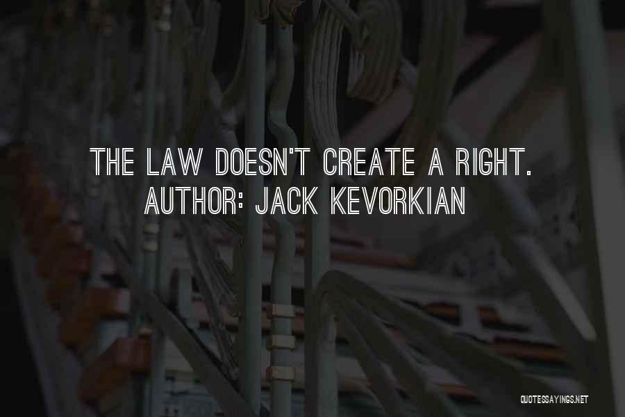 Jack Kevorkian Quotes: The Law Doesn't Create A Right.