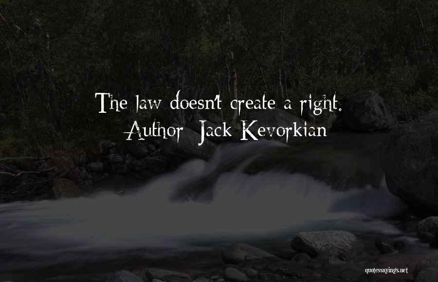 Jack Kevorkian Quotes: The Law Doesn't Create A Right.