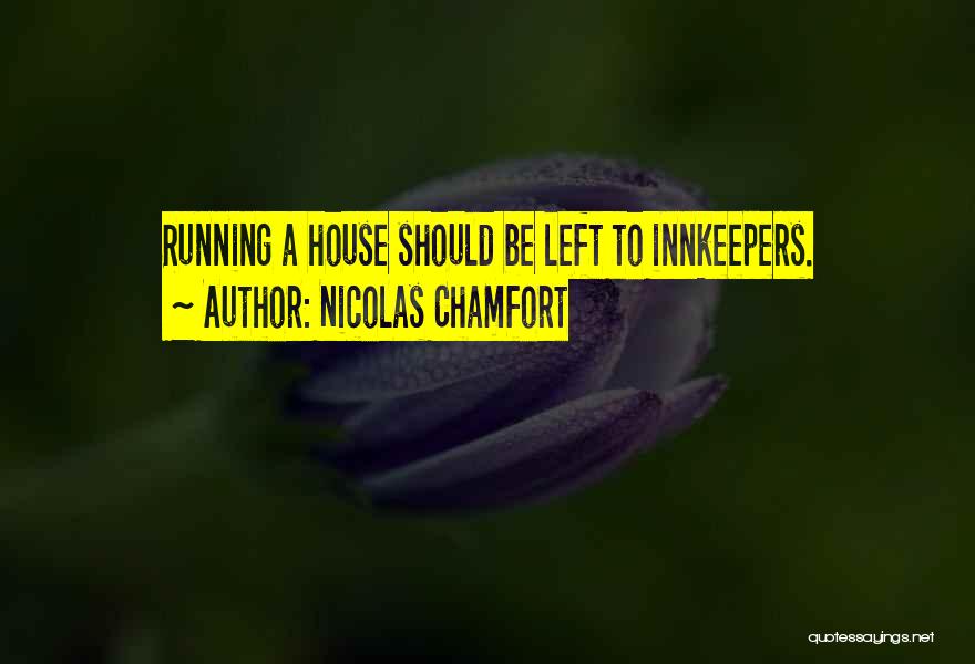 Nicolas Chamfort Quotes: Running A House Should Be Left To Innkeepers.
