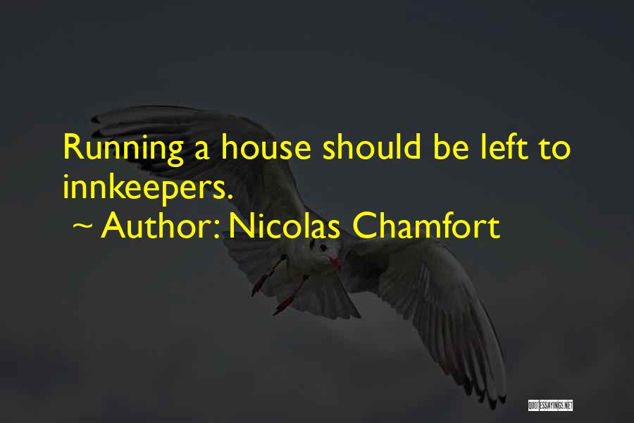 Nicolas Chamfort Quotes: Running A House Should Be Left To Innkeepers.