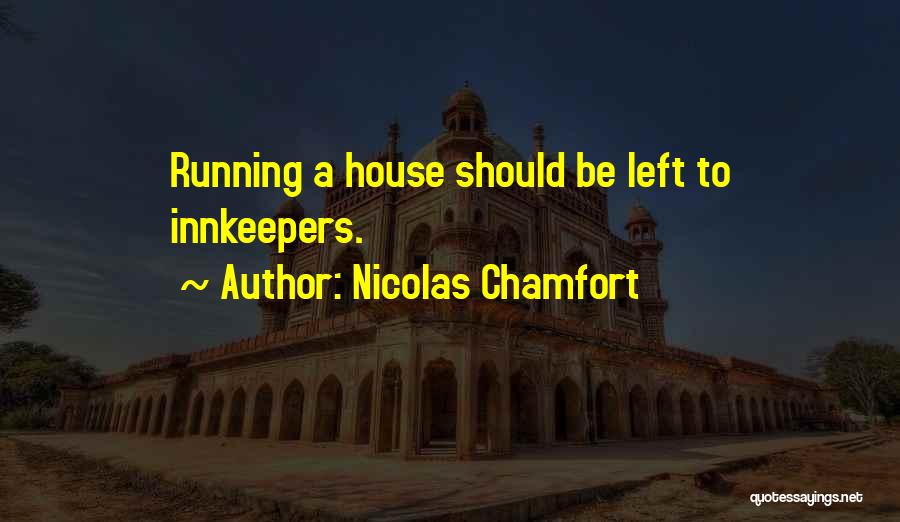 Nicolas Chamfort Quotes: Running A House Should Be Left To Innkeepers.