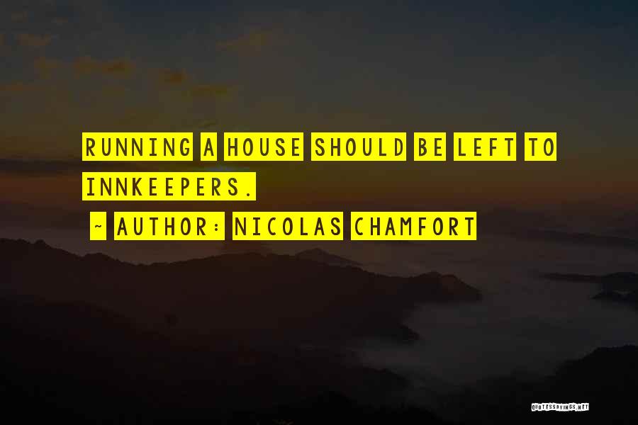 Nicolas Chamfort Quotes: Running A House Should Be Left To Innkeepers.