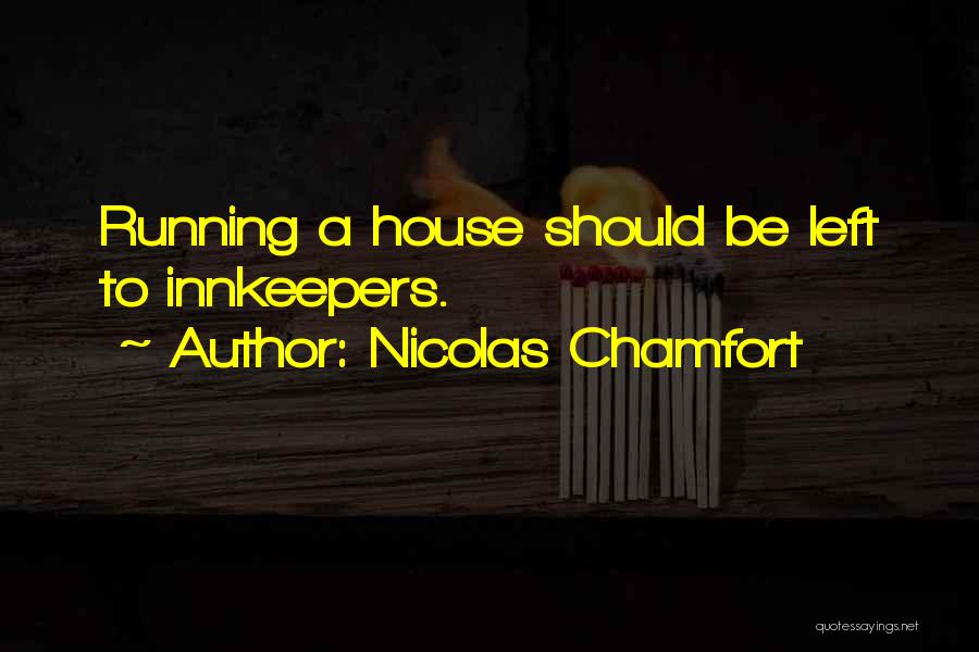 Nicolas Chamfort Quotes: Running A House Should Be Left To Innkeepers.