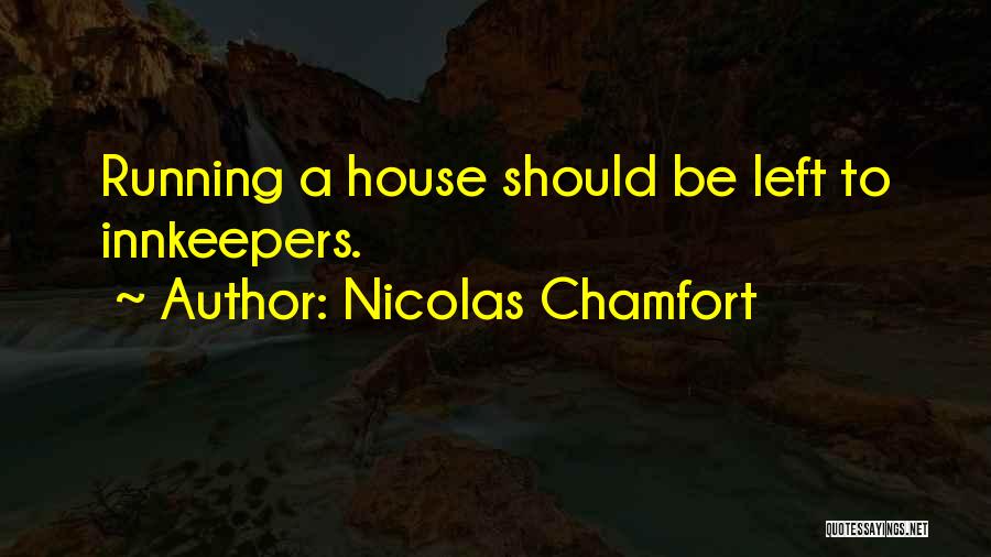 Nicolas Chamfort Quotes: Running A House Should Be Left To Innkeepers.