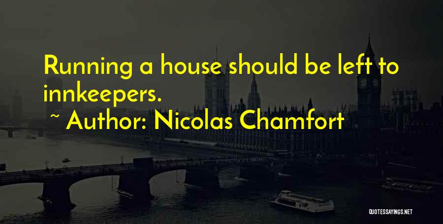 Nicolas Chamfort Quotes: Running A House Should Be Left To Innkeepers.