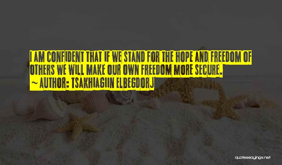 Tsakhiagiin Elbegdorj Quotes: I Am Confident That If We Stand For The Hope And Freedom Of Others We Will Make Our Own Freedom