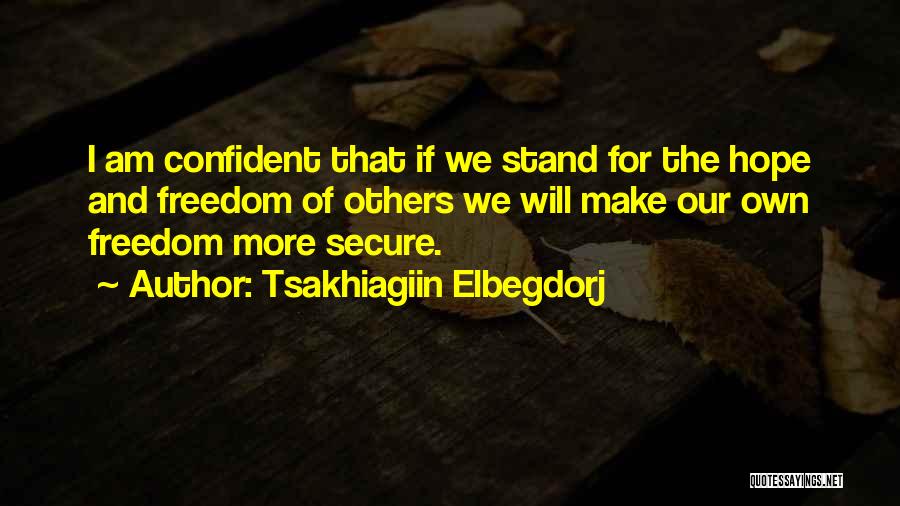 Tsakhiagiin Elbegdorj Quotes: I Am Confident That If We Stand For The Hope And Freedom Of Others We Will Make Our Own Freedom