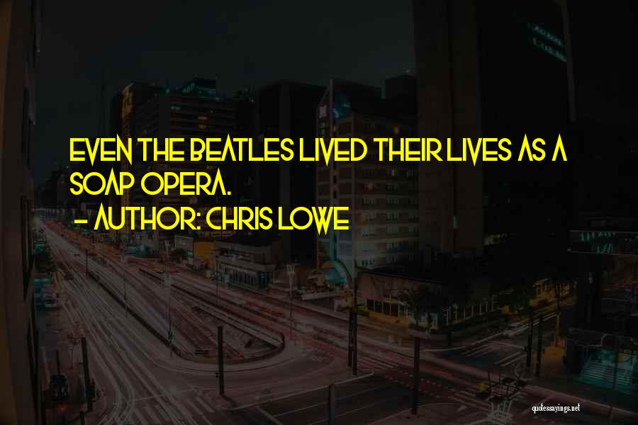 Chris Lowe Quotes: Even The Beatles Lived Their Lives As A Soap Opera.