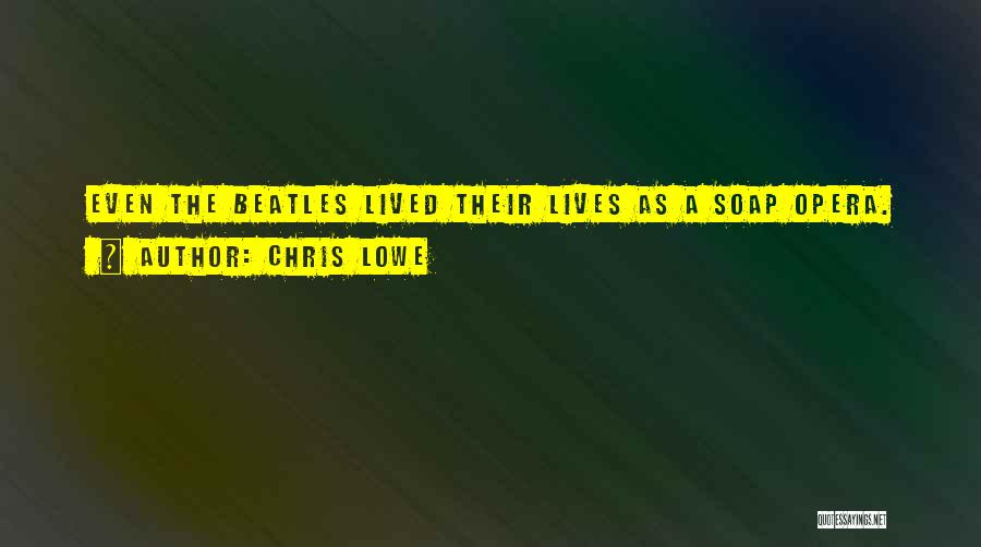 Chris Lowe Quotes: Even The Beatles Lived Their Lives As A Soap Opera.