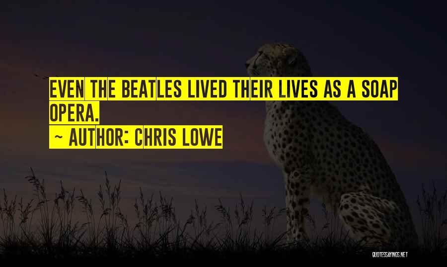 Chris Lowe Quotes: Even The Beatles Lived Their Lives As A Soap Opera.