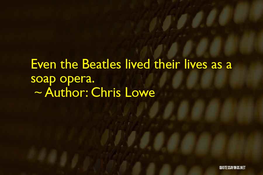 Chris Lowe Quotes: Even The Beatles Lived Their Lives As A Soap Opera.