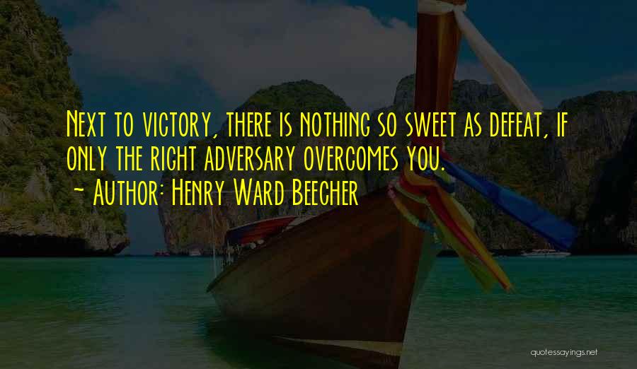 Henry Ward Beecher Quotes: Next To Victory, There Is Nothing So Sweet As Defeat, If Only The Right Adversary Overcomes You.