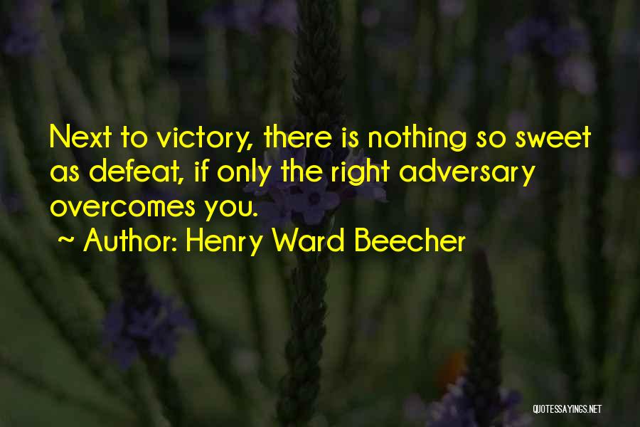 Henry Ward Beecher Quotes: Next To Victory, There Is Nothing So Sweet As Defeat, If Only The Right Adversary Overcomes You.
