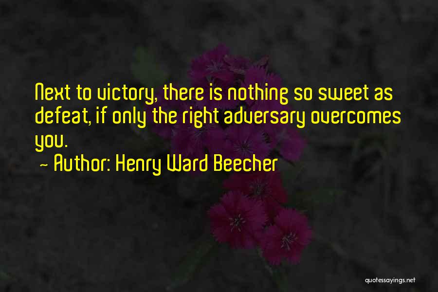 Henry Ward Beecher Quotes: Next To Victory, There Is Nothing So Sweet As Defeat, If Only The Right Adversary Overcomes You.