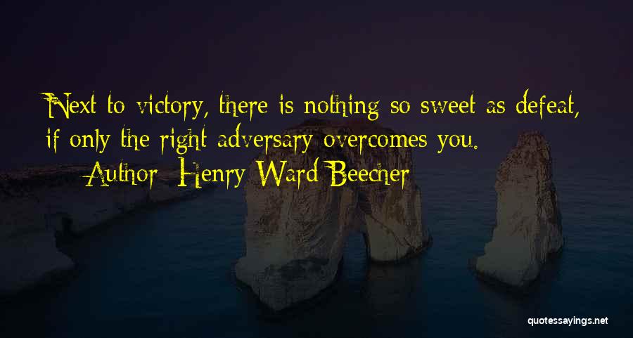 Henry Ward Beecher Quotes: Next To Victory, There Is Nothing So Sweet As Defeat, If Only The Right Adversary Overcomes You.