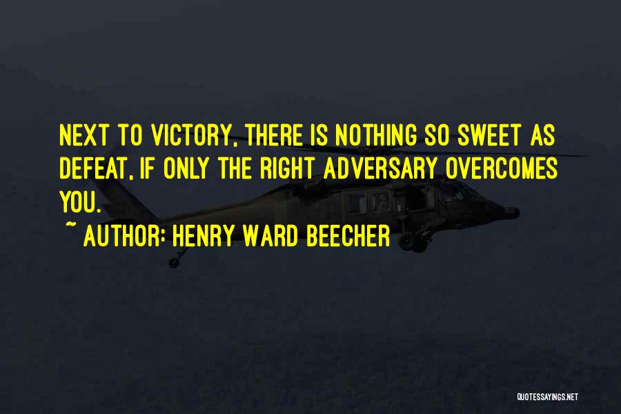 Henry Ward Beecher Quotes: Next To Victory, There Is Nothing So Sweet As Defeat, If Only The Right Adversary Overcomes You.