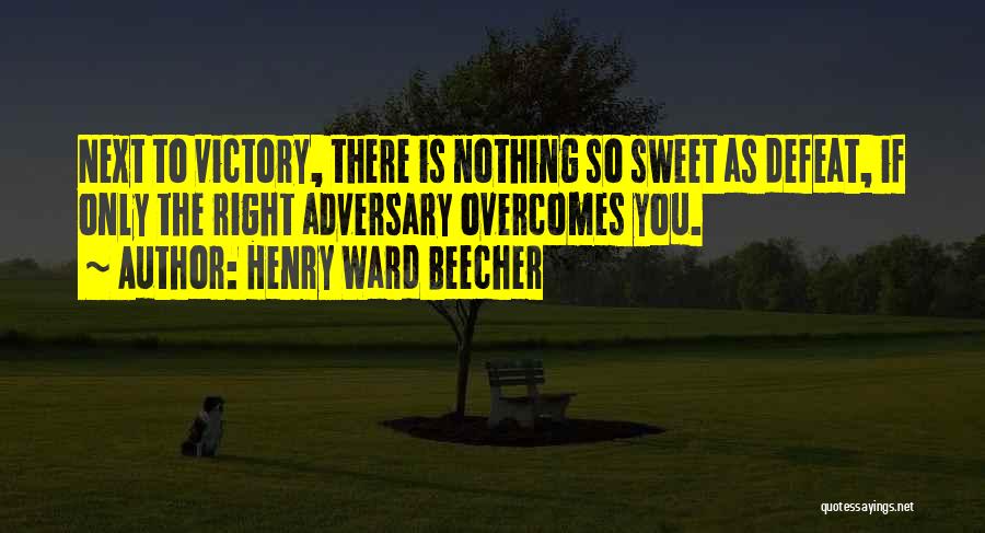 Henry Ward Beecher Quotes: Next To Victory, There Is Nothing So Sweet As Defeat, If Only The Right Adversary Overcomes You.