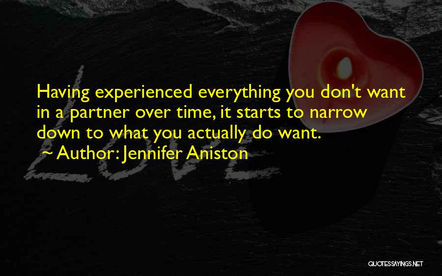 Jennifer Aniston Quotes: Having Experienced Everything You Don't Want In A Partner Over Time, It Starts To Narrow Down To What You Actually