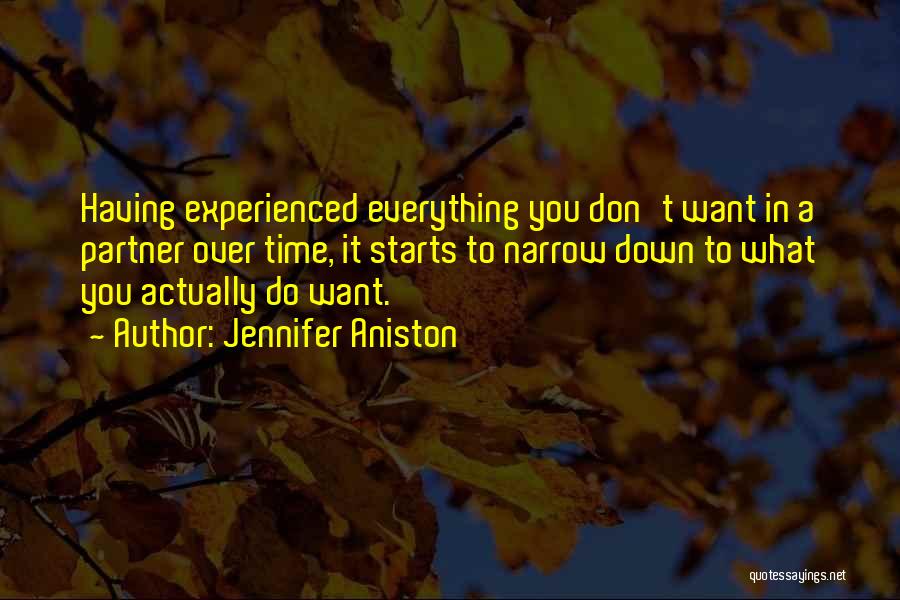 Jennifer Aniston Quotes: Having Experienced Everything You Don't Want In A Partner Over Time, It Starts To Narrow Down To What You Actually