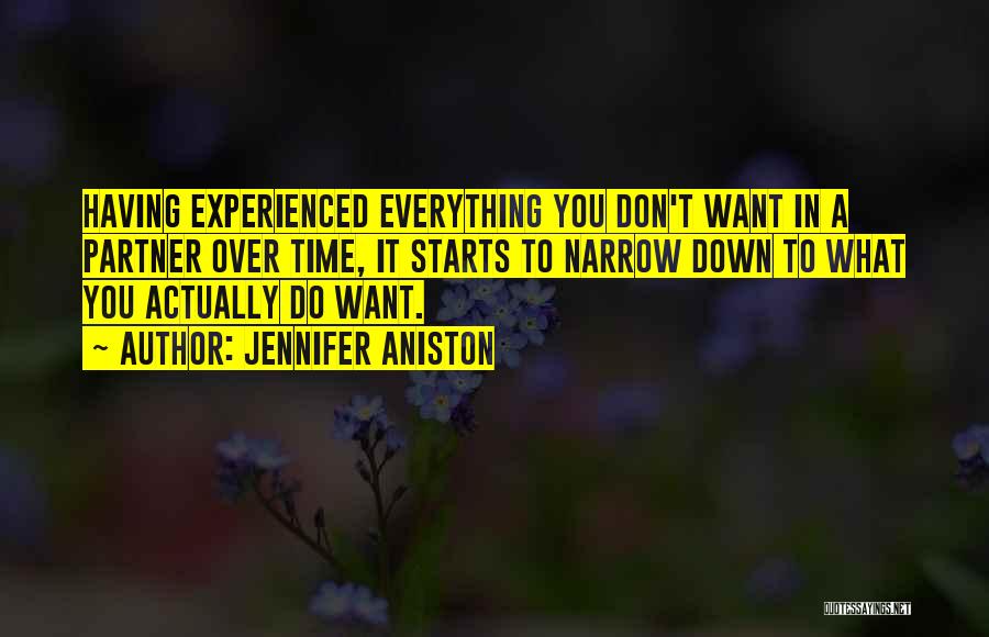 Jennifer Aniston Quotes: Having Experienced Everything You Don't Want In A Partner Over Time, It Starts To Narrow Down To What You Actually