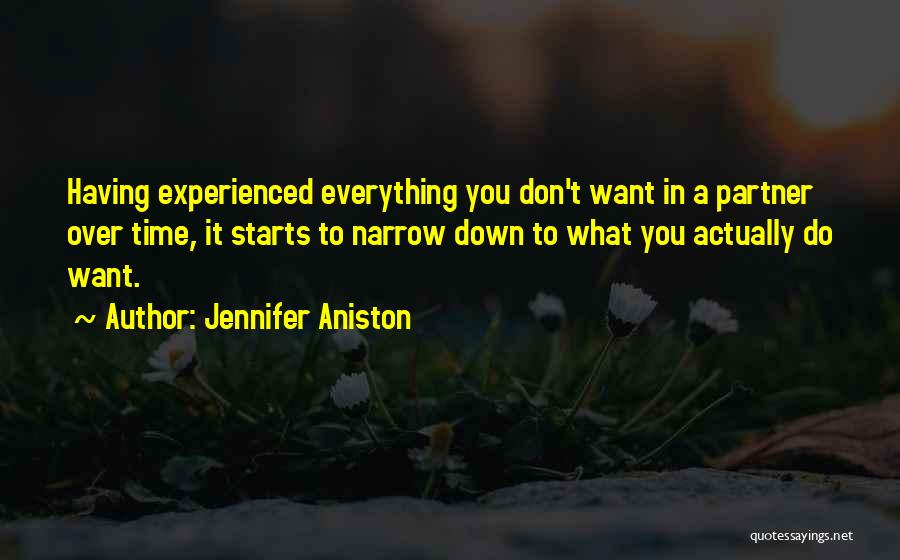 Jennifer Aniston Quotes: Having Experienced Everything You Don't Want In A Partner Over Time, It Starts To Narrow Down To What You Actually