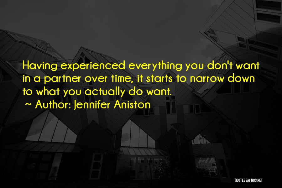 Jennifer Aniston Quotes: Having Experienced Everything You Don't Want In A Partner Over Time, It Starts To Narrow Down To What You Actually