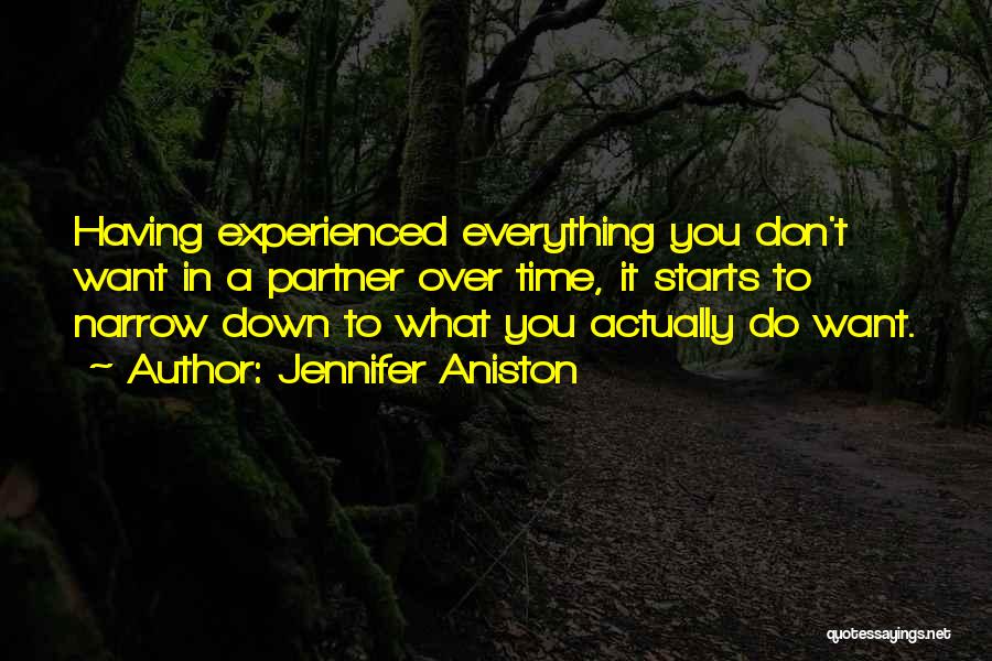 Jennifer Aniston Quotes: Having Experienced Everything You Don't Want In A Partner Over Time, It Starts To Narrow Down To What You Actually