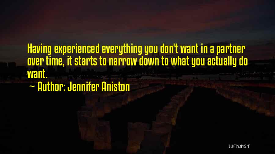 Jennifer Aniston Quotes: Having Experienced Everything You Don't Want In A Partner Over Time, It Starts To Narrow Down To What You Actually
